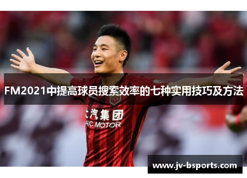 FM2021中提高球员搜索效率的七种实用技巧及方法