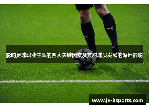 影响足球职业生涯的四大关键因素及其对球员发展的深远影响