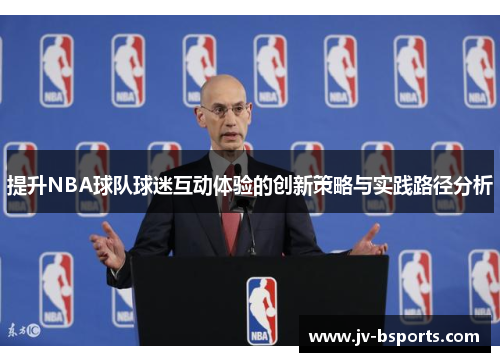 提升NBA球队球迷互动体验的创新策略与实践路径分析 提升NBA球队球迷互动体验的创新策略与实践路径分析