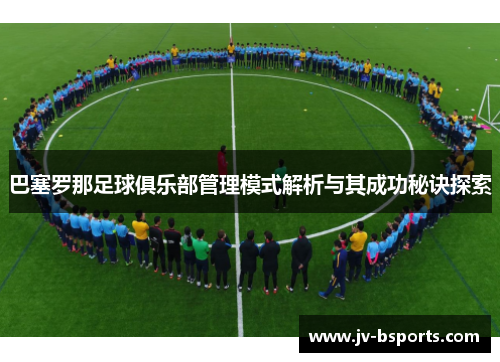 巴塞罗那足球俱乐部管理模式解析与其成功秘诀探索