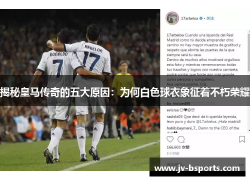 揭秘皇马传奇的五大原因:为何白色球衣象征着不朽荣耀 揭秘皇马传奇的五大原因:为何白色球衣象征着不朽荣耀