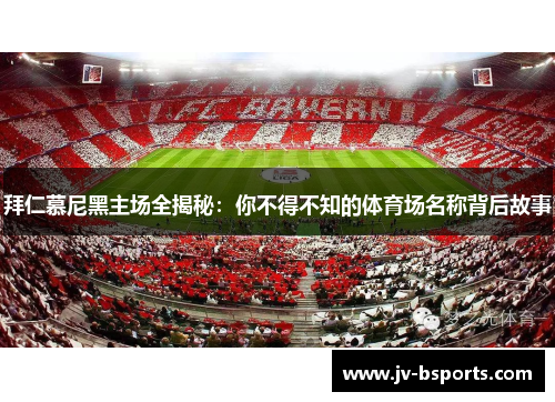 拜仁慕尼黑主场全揭秘：你不得不知的体育场名称背后故事