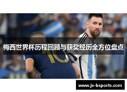 梅西世界杯历程回顾与获奖经历全方位盘点