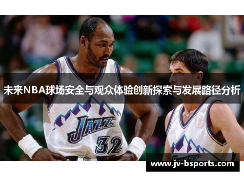 未来NBA球场安全与观众体验创新探索与发展路径分析