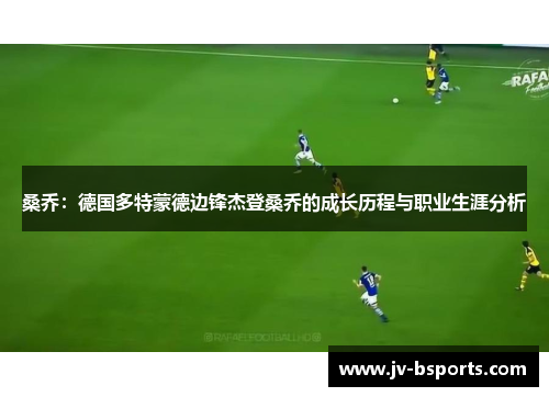 桑乔：德国多特蒙德边锋杰登桑乔的成长历程与职业生涯分析