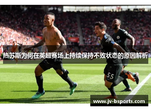 热苏斯为何在英超赛场上持续保持不败状态的原因解析