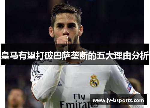 皇马有望打破巴萨垄断的五大理由分析 皇马有望打破巴萨垄断的五大理由分析