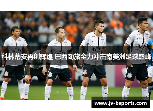 科林蒂安再创辉煌 巴西劲旅全力冲击南美洲足球巅峰