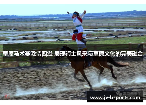 草原马术赛激情四溢 展现骑士风采与草原文化的完美融合