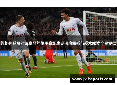 以格列兹曼对阵皇马的德甲赛场表现深度解析与战术解读全景复盘