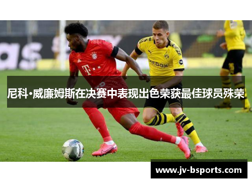 尼科·威廉姆斯在决赛中表现出色荣获最佳球员殊荣